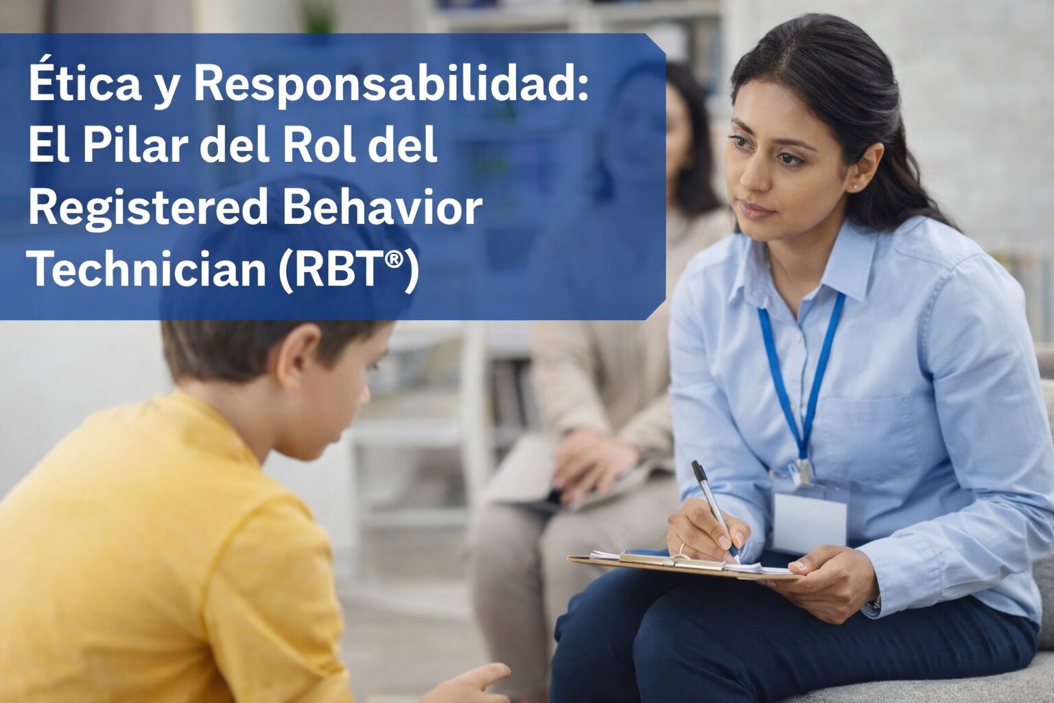 Ética y Responsabilidad: El Pilar del Rol del Registered Behavior Technician (RBT) / Curso RBT 40 Horas